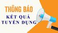 Kết quả tuyển dụng HĐLĐ thực hiện công việc chuyên môn, nghiệp vụ vị trí nhân viên VLTL-PHCN